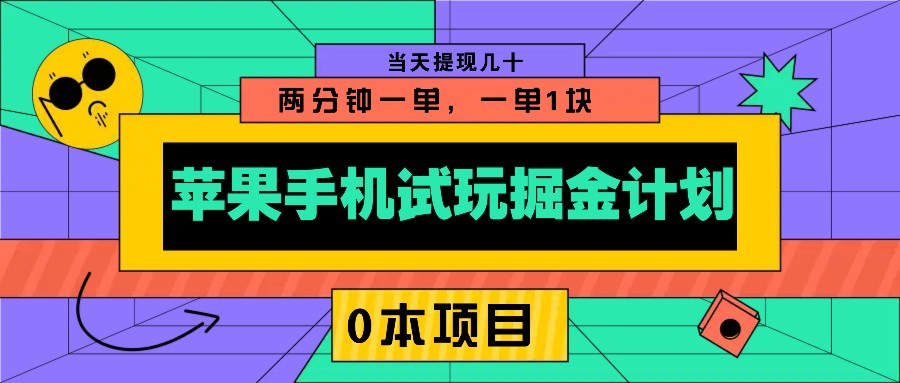苹果手机试玩掘金计划，0本项目两分钟一单，一单1块 当天提现几十-网赚联盟