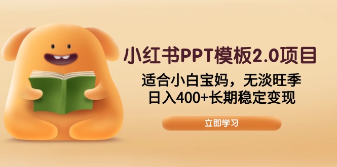 小红书PPT模板2.0项目，适合小白宝妈，无淡旺季，日入400+长期稳定变现-网赚联盟