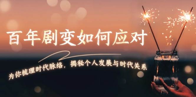 （13867期）百年剧变如何应对，为你梳理时代脉络，揭秘个人发展与时代关系-网赚联盟