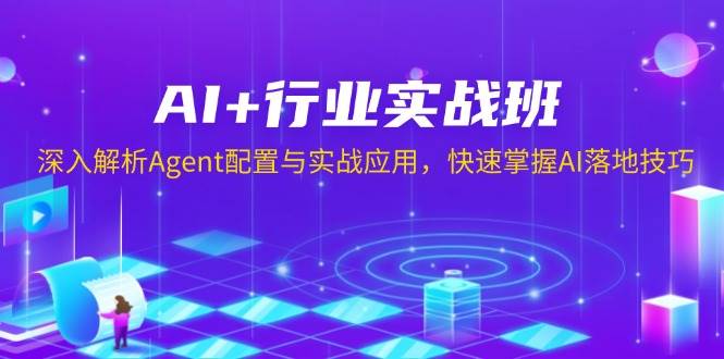 （13917期）AI+行业实战班，深入解析Agent配置与实战应用，快速掌握AI落地技巧-网赚联盟