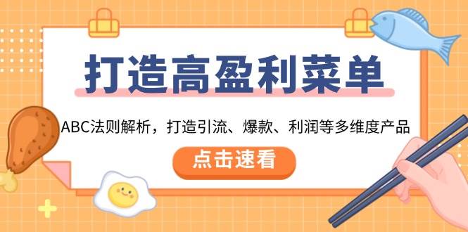 （13916期）打造高盈利 菜单：ABC法则解析，打造引流、爆款、利润等多维度产品-网赚联盟