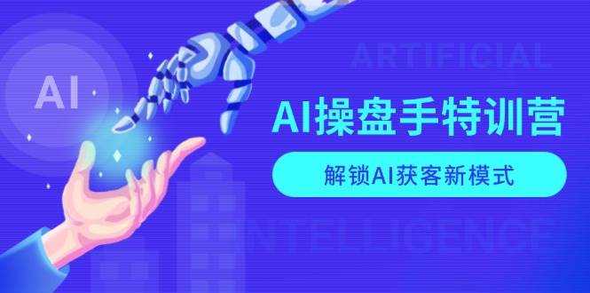 （13915期）AI-操盘手特训营，解锁AI获客新模式，全面掌握AI商业应用与提示词技巧-网赚联盟
