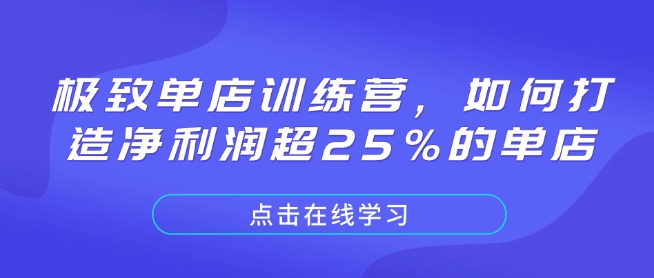 极致单店训练营，如何打造净利润超25%的单店-网赚联盟