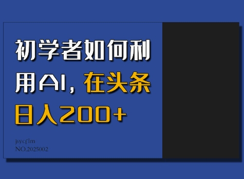 初学者如何利用AI，在头条日入200+-网赚联盟