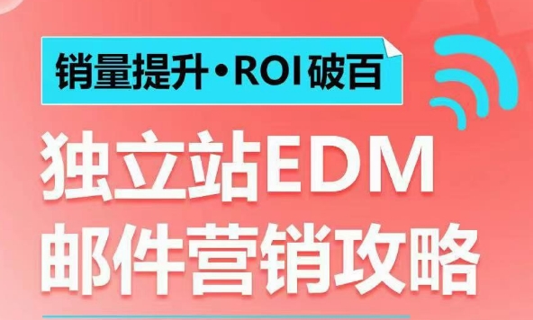销量提升•ROI破百 独立站EDM邮件营销攻略，如何通过邮件营销每年获得100万美金销售额!-网赚联盟