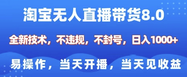 淘宝无人直播带货8.0，全新技术，不违规，不封号，纯小白易操作，当天开播，当天见收益，日入多张-网赚联盟