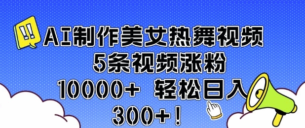 AI制作美女热舞视频 5条视频涨粉10000+ 轻松日入3张-网赚联盟