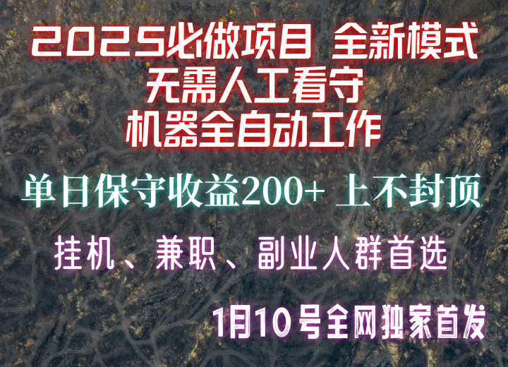 【2025必做项目】全网独家首发，全新模式机器全自动工作，无需人工看守，单日保守200+-网赚联盟