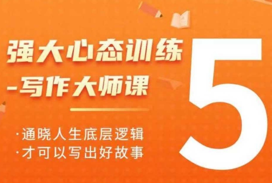 强大心态训练——写作大师课，通晓人生底层逻辑，才可以写出好故事-网赚联盟