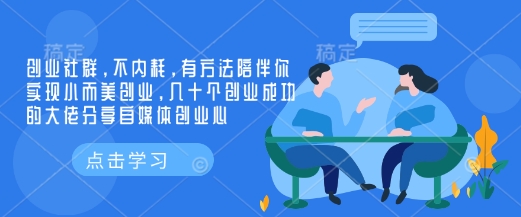 创业社群，不内耗，有方法陪伴你实现小而美创业，几十个创业成功的大佬分享自媒体创业心-网赚联盟