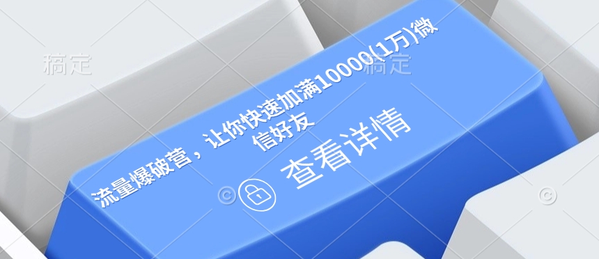 流量爆破营，让你快速加满10000(1万)微信好友-网赚联盟