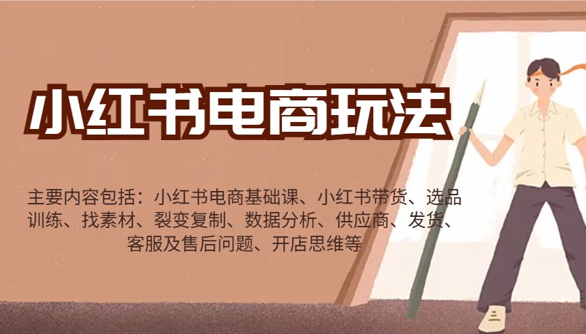 小红书电商玩法：带货/选品/找素材/裂变/数据分析/供应商/发货/售后/开店思维等-网赚联盟