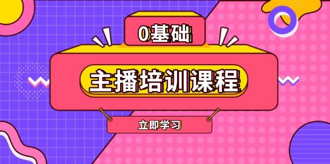主播培训课程：AI起号、直播思维、主播培训、直播话术、付费投流、剪辑等-网赚联盟