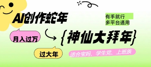 AI创作蛇年各路神仙大拜年，月入过万，有手就行，多平台通用！-网赚联盟