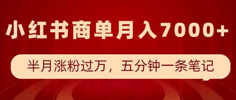 小红书商单最新玩法，半个月涨粉过万，五分钟一条笔记，月入7000+-网赚联盟