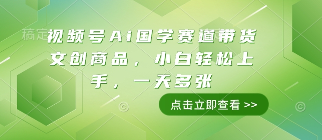 视频号Ai国学赛道带货文创商品，小白轻松上手，一天多张-网赚联盟