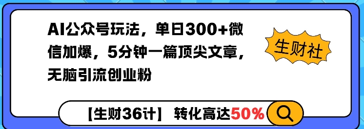 AI公众号玩法，单日300+微信加爆，5分钟一篇顶尖文章无脑引流创业粉-网赚联盟