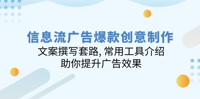 信息流广告爆款创意制作：文案撰写套路, 常用工具介绍, 助你提升广告效果-网赚联盟