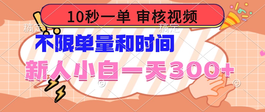 10秒一单，审核视频 ，不限单量时间，新人小白一天300+-网赚联盟