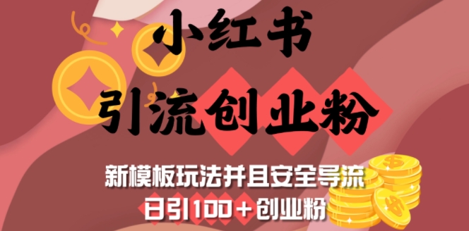 小红书引流创业粉，新模板玩法并且安全导流，日引100+创业粉-网赚联盟
