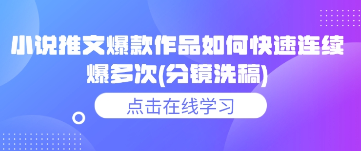 小说推文爆款作品如何快速连续爆多次(分镜洗稿)-网赚联盟