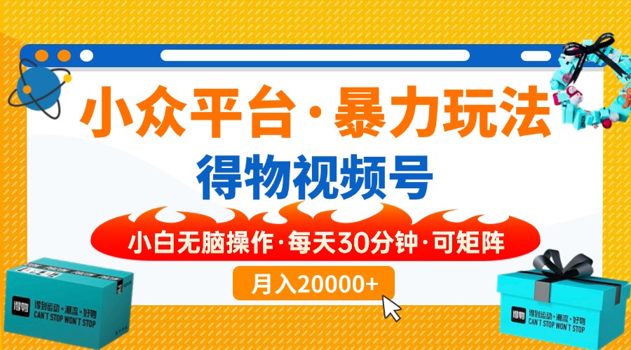 【得物】小众平台暴力玩法，一键搬运爆款视频，可矩阵，小白无脑操作，…-网赚联盟