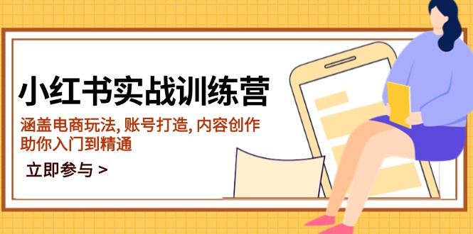 小红书实战训练营，涵盖电商玩法, 账号打造, 内容创作, 助你入门到精通-网赚联盟