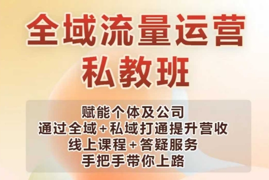 全域流量运营操盘课，赋能个体及公司通过全域+私域打通提升营收-网赚联盟