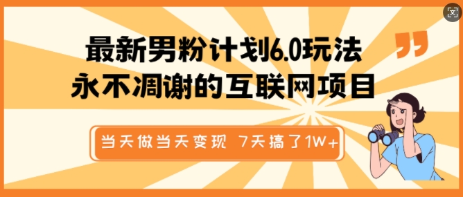 最新男粉计划6.0玩法，永不凋谢的互联网项目，当天做当天变现，视频包原创，7天搞了1个W-网赚联盟