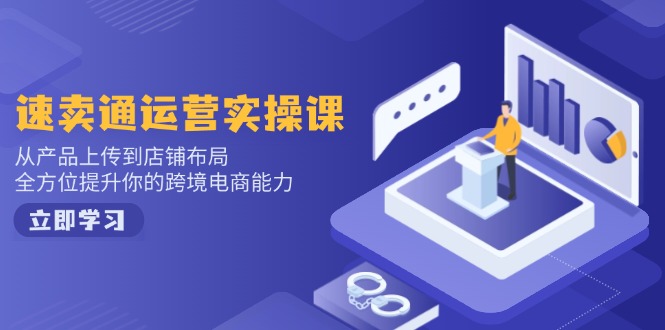 速卖通运营实操课，从产品上传到店铺布局，全方位提升你的跨境电商能力-网赚联盟