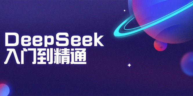 DeepSeek入门到精通：掌握文本生成、知识推理与编程辅助，提升AI应用能力-网赚联盟