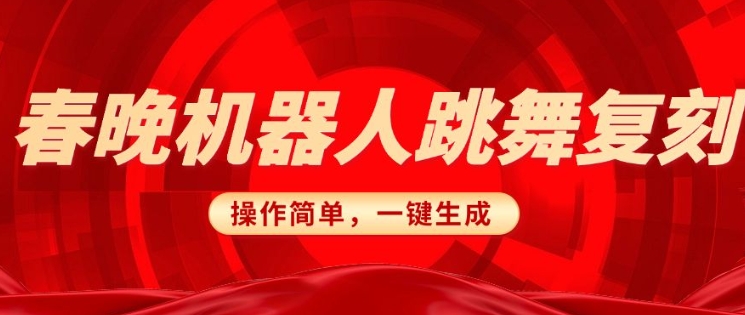 春晚机器人复刻，AI机器人搞怪赛道，操作简单适合，一键去重，无脑搬运实现日入3张(详细教程)-网赚联盟