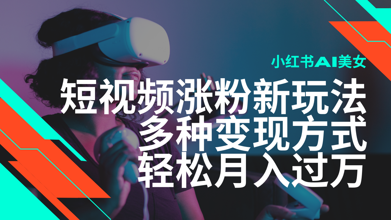最新风口蓝海项目，小红书AI美女短视频涨粉玩法，多种变现方式轻松月入…-网赚联盟