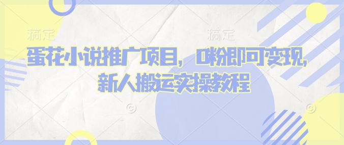 蛋花小说推文项目，0粉即可变现，新人搬运实操教程-网赚联盟