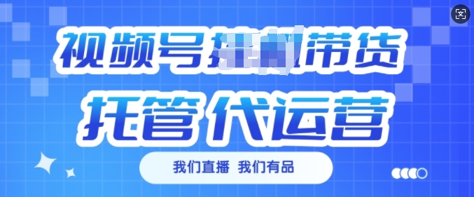 视频号挂J直播带货托管代运营，每个月多挣3k【揭秘】-网赚联盟
