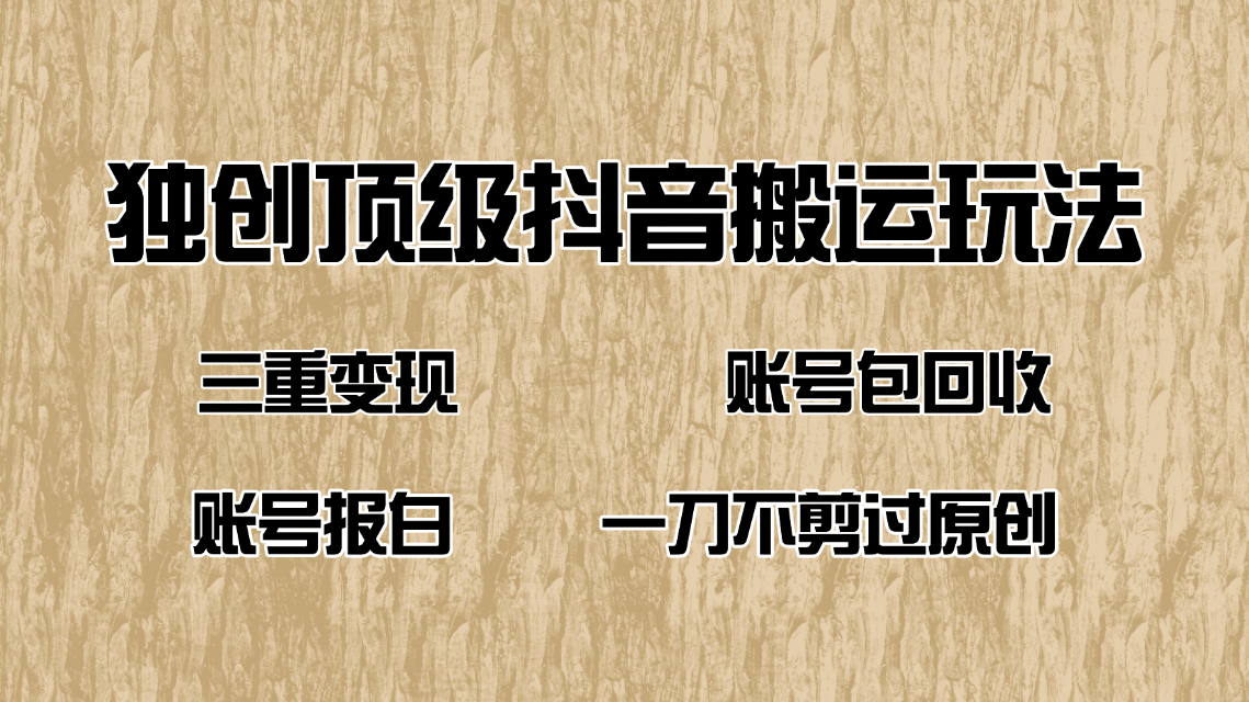 抖音短剧纯搬运玩法，三重变现，账号包回收，账号报白一刀不剪过原创-网赚联盟