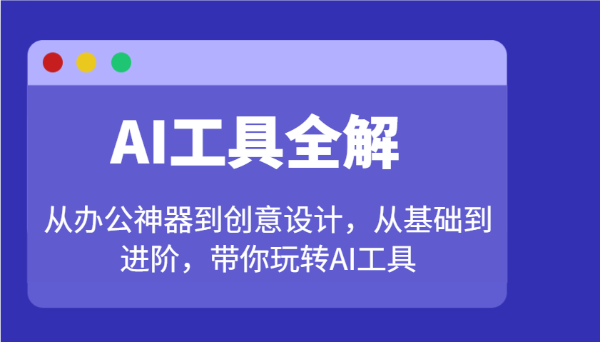 AI工具全解：从办公神器到创意设计，从基础到进阶，带你玩转AI工具-网赚联盟