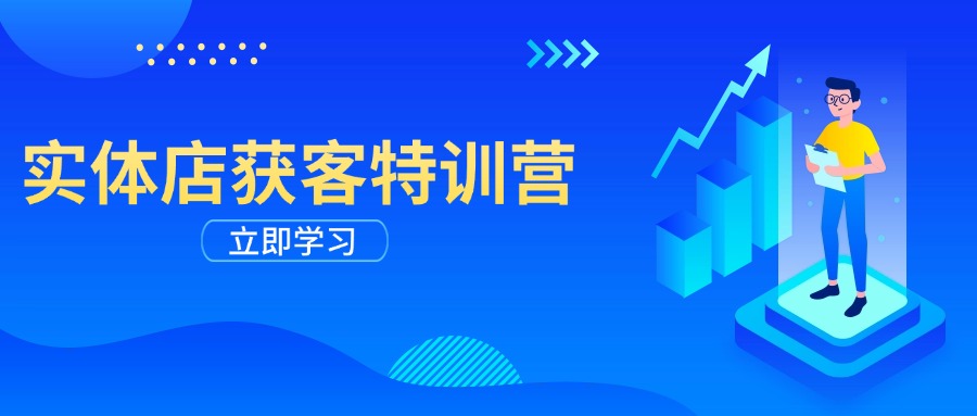 实体店获客特训营：从剪辑发布到运营引导，揭秘实体企业线上获客全攻略-网赚联盟