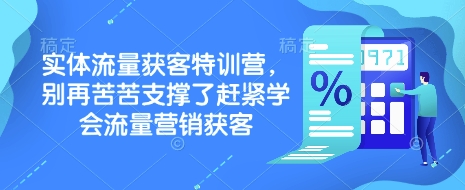 实体流量获客特训营，​别再苦苦支撑了赶紧学会流量营销获客-网赚联盟