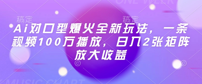Ai对口型爆火全新玩法，一条视频100万播放，日入2张矩阵放大收益-网赚联盟