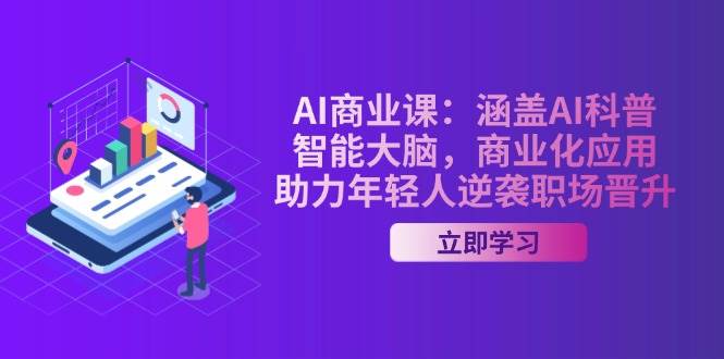 AI商业课：涵盖AI科普，智能大脑，商业化应用，助力年轻人逆袭职场晋升-网赚联盟