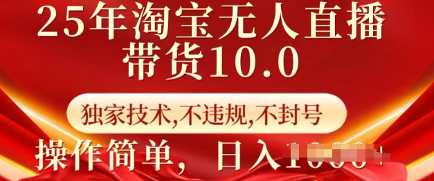 25年淘宝无人直播带货10.0   独家技术，不违规，不封号，操作简单，日入多张【揭秘】-网赚联盟