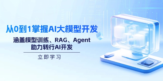 从0到1掌握AI大模型开发，涵盖模型训练、RAG、Agent，助力转行AI开发-网赚联盟