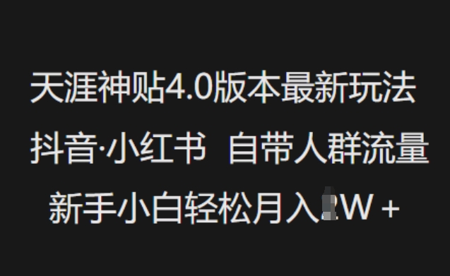 天涯神贴4.0版本最新玩法，抖音·小红书自带人群流量，新手小白轻松月入过W-网赚联盟