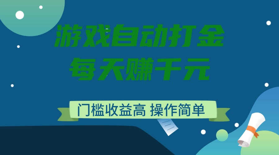游戏自动打金，每天赚千元，门槛收益高，操作简单-网赚联盟