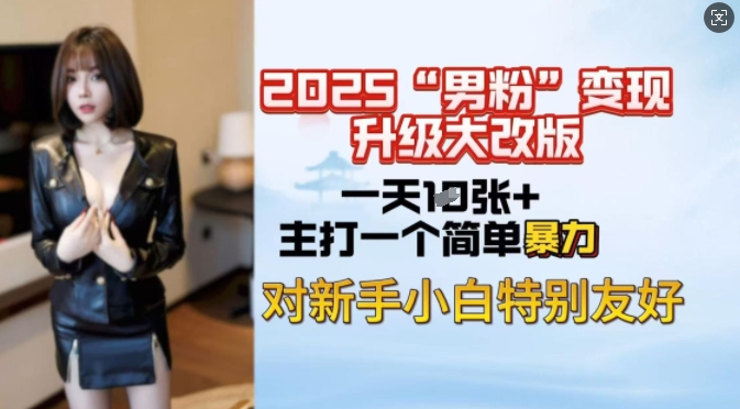 2025男粉变现全新玩法升级，日入上千简简单单，小白可轻松上手-网赚联盟