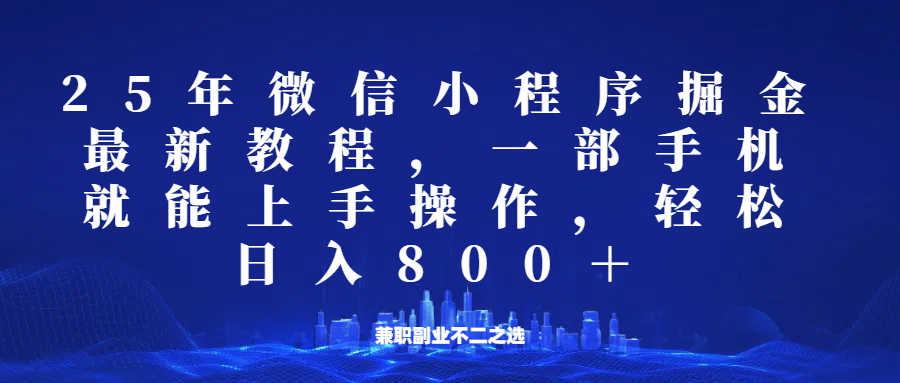 微信小程序25年掘金玩法，一部手机稳定日入800+，适合所有人群，兼职副业的不二之选-网赚联盟