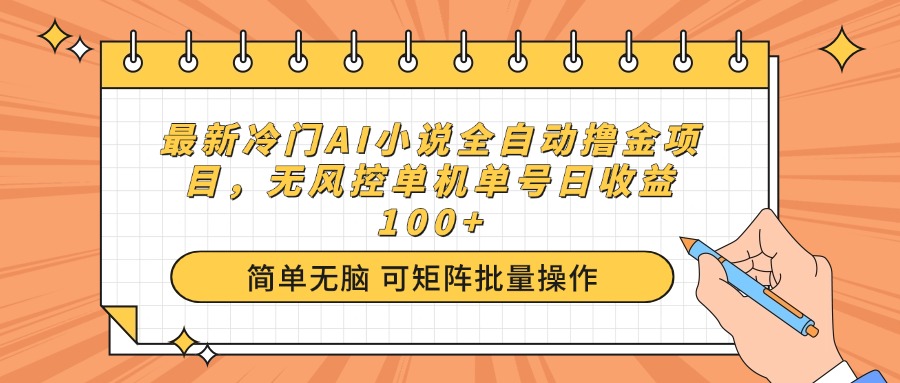 最新冷门AI小说全自动撸金项目，无风控单机单号日收益100+-网赚联盟