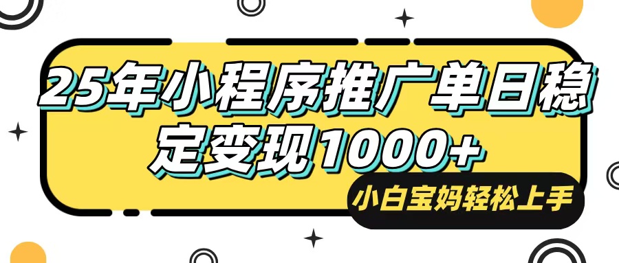 25年最新风口，小程序自动推广，，稳定日入1000+，小白轻松上手-网赚联盟