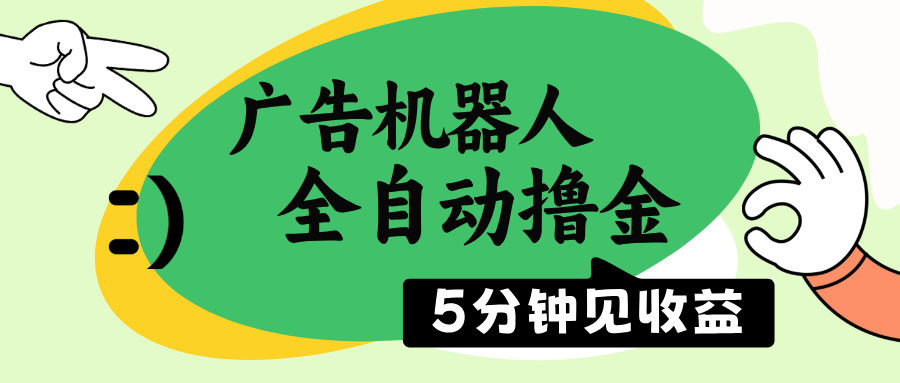 广告机器人全自动撸金，5分钟见收益，无需人工，单机日入500+-网赚联盟